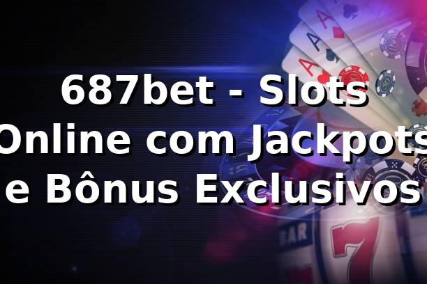 687bet - Slots Online com Jackpots e Bônus Exclusivos